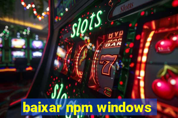 baixar npm windows